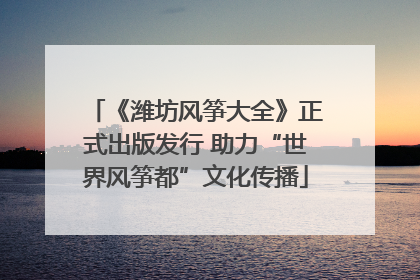 《潍坊风筝大全》正式出版发行 助力“世界风筝都”文化传播