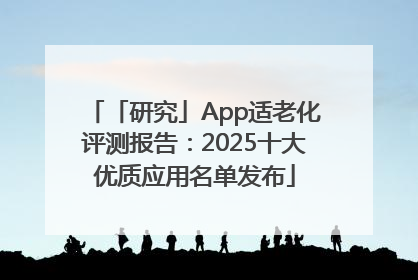 「研究」App适老化评测报告：2025十大优质应用名单发布