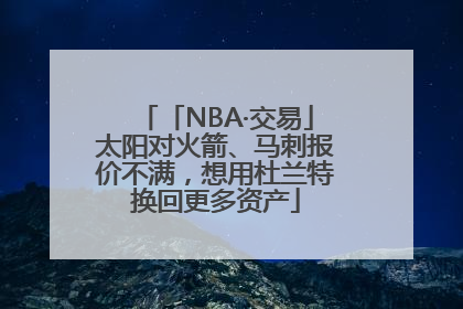 「NBA·交易」太阳对火箭、马刺报价不满，想用杜兰特换回更多资产