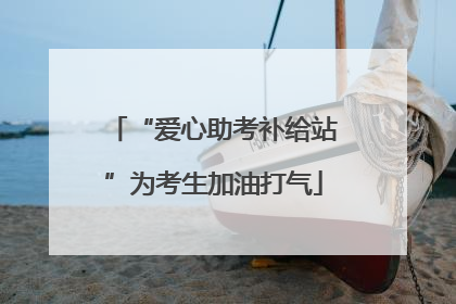 “爱心助考补给站”为考生加油打气