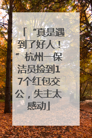 “真是遇到了好人！”杭州一保洁员捡到17个红包交公，失主太感动