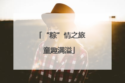 “粽”情之旅 童趣满溢