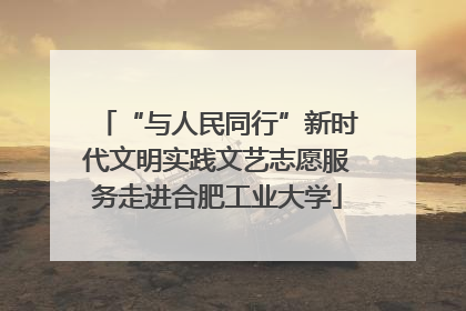 “与人民同行”新时代文明实践文艺志愿服务走进合肥工业大学