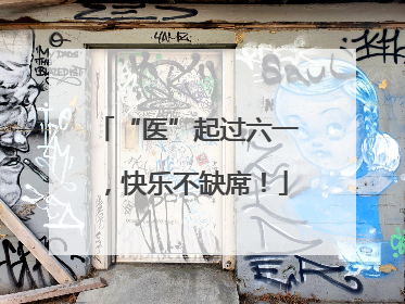 “医”起过六一，快乐不缺席！