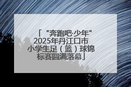 “奔跑吧·少年”2025年丹江口市小学生足（篮）球锦标赛圆满落幕