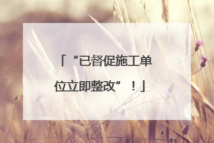 “已督促施工单位立即整改”！