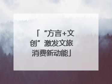 “方言+文创”激发文旅消费新动能