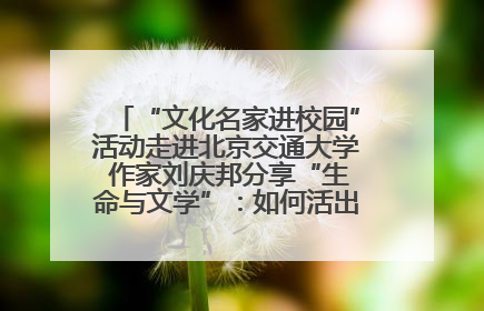 “文化名家进校园”活动走进北京交通大学 作家刘庆邦分享“生命与文学”：如何活出生命的力量？