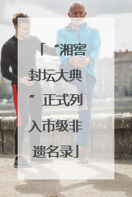 “湘窖封坛大典”正式列入市级非遗名录