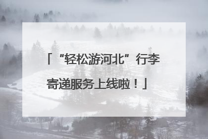 “轻松游河北”行李寄递服务上线啦！