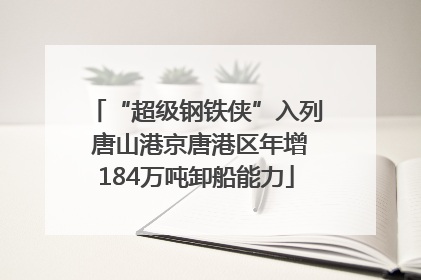 “超级钢铁侠”入列 唐山港京唐港区年增184万吨卸船能力