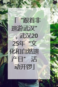“跟着非遗游武汉”，武汉2025年“文化和自然遗产日” 活动开锣