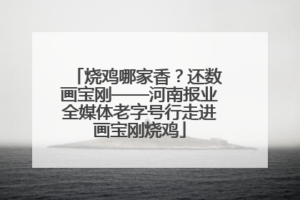 烧鸡哪家香？还数画宝刚——河南报业全媒体老字号行走进画宝刚烧鸡
