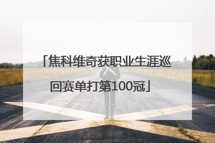 焦科维奇获职业生涯巡回赛单打第100冠