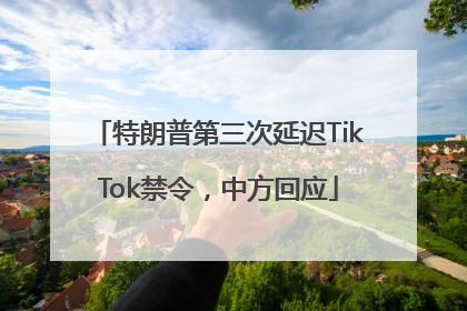 特朗普第三次延迟TikTok禁令，中方回应