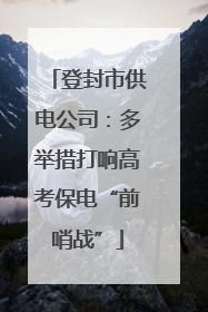 登封市供电公司：多举措打响高考保电“前哨战”