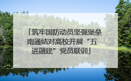 筑牢国防动员坚强堡垒 南通结对高校开展“五进融建”党员联训