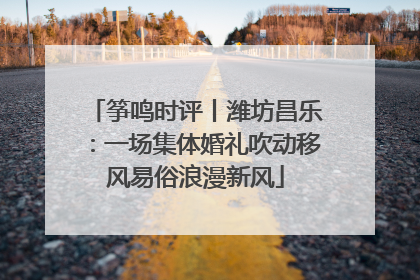 筝鸣时评丨潍坊昌乐：一场集体婚礼吹动移风易俗浪漫新风