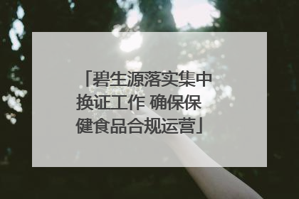 碧生源落实集中换证工作 确保保健食品合规运营