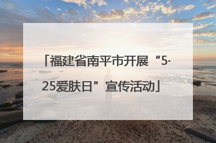 福建省南平市开展“5·25爱肤日”宣传活动