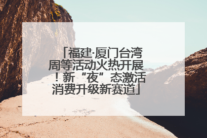 福建·厦门台湾周等活动火热开展！新“夜”态激活消费升级新赛道