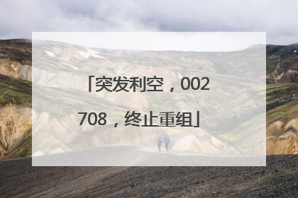 突发利空，002708，终止重组