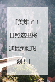 美炸了！日照这里将迎最绚烂时刻！