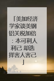 美加经济学家谈美钢铝关税加倍：本可利人利己 却选择害人害己