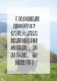 美国能源部叫停37亿美元清洁能源项目财政拨款，涉及氢能、碳捕集等