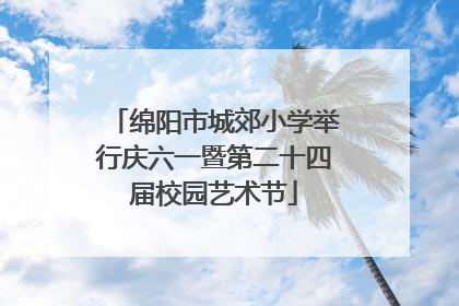 绵阳市城郊小学举行庆六一暨第二十四届校园艺术节