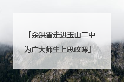 余洪雷走进玉山二中为广大师生上思政课