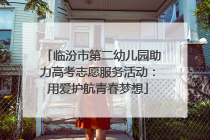 临汾市第二幼儿园助力高考志愿服务活动：用爱护航青春梦想