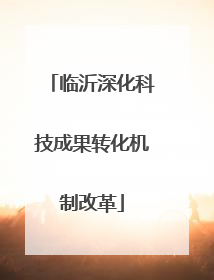 临沂深化科技成果转化机制改革