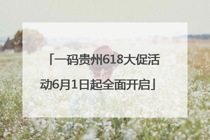 一码贵州618大促活动6月1日起全面开启