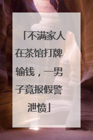 不满家人在茶馆打牌输钱，一男子竟报假警泄愤