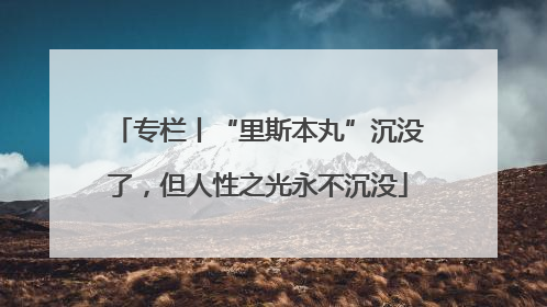 专栏丨“里斯本丸”沉没了，但人性之光永不沉没