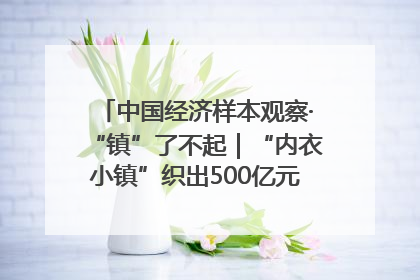 中国经济样本观察·“镇”了不起｜“内衣小镇”织出500亿元“里子产业”