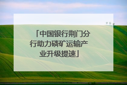中国银行荆门分行助力磷矿运输产业升级提速