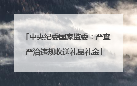 中央纪委国家监委：严查严治违规收送礼品礼金
