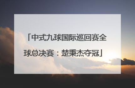中式九球国际巡回赛全球总决赛：楚秉杰夺冠