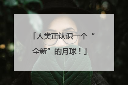 人类正认识一个“全新”的月球！
