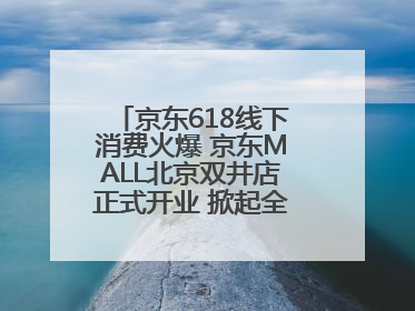 京东618线下消费火爆 京东MALL北京双井店正式开业 掀起全城打卡热潮