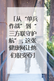 从“单兵作战”到“三方联守护航”，这张健康网让他们很安心