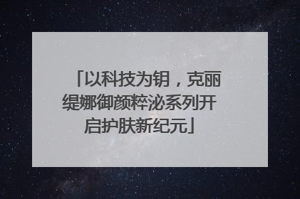 以科技为钥，克丽缇娜御颜粹泌系列开启护肤新纪元