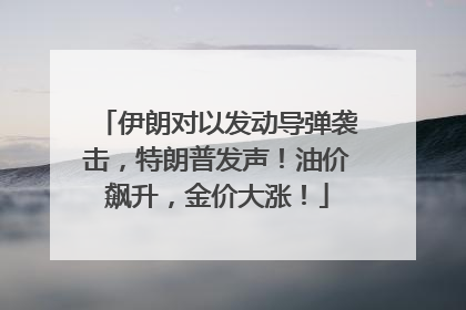 伊朗对以发动导弹袭击，特朗普发声！油价飙升，金价大涨！