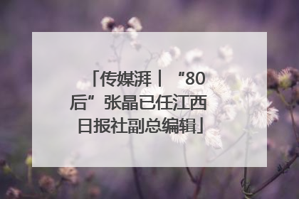 传媒湃︱“80后”张晶已任江西日报社副总编辑
