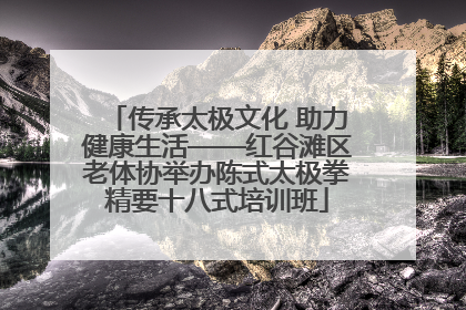 传承太极文化 助力健康生活——红谷滩区老体协举办陈式太极拳精要十八式培训班