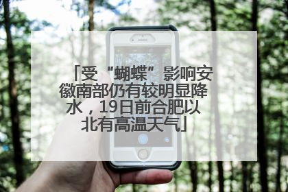 受“蝴蝶”影响安徽南部仍有较明显降水，19日前合肥以北有高温天气