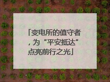 变电所的值守者，为“平安抵达”点亮前行之光