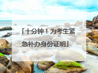 十分钟！为考生紧急补办身份证明